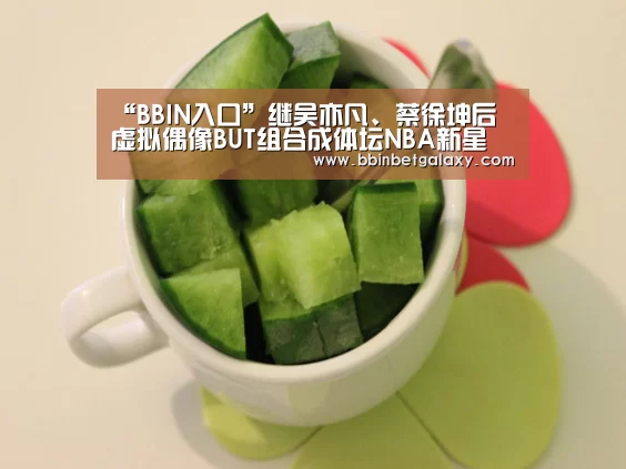 “BBIN入口”继吴亦凡、蔡徐坤后 虚拟偶像BUT组合成体坛NBA新星(图3) BBIN娱乐